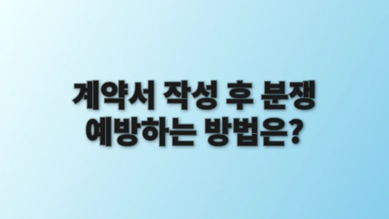 계약서 작성 후 분쟁 예방하는 방법은?